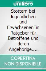 Stottern bei Jugendlichen und ErwachsenenEin Ratgeber für Betroffene und deren Angehörige. E-book. Formato PDF ebook