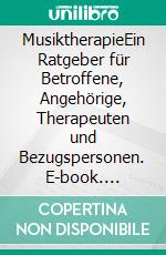 MusiktherapieEin Ratgeber für Betroffene, Angehörige, Therapeuten und Bezugspersonen. E-book. Formato PDF ebook