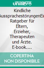 Kindliche AussprachestörungenEin Ratgeber für Eltern, Erzieher, Therapeuten und Ärzte. E-book. Formato PDF ebook