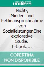 Nicht-, Minder- und Fehlinanspruchnahme von SozialleistungenEine explorative Studie. E-book. Formato PDF ebook