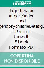 Ergotherapie in der Kinder- und JugendpsychiatrieBetätigung – Person – Umwelt. E-book. Formato PDF ebook
