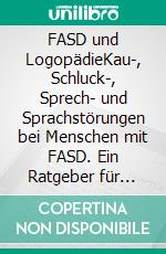 FASD und LogopädieKau-, Schluck-, Sprech- und Sprachstörungen bei Menschen mit FASD. Ein Ratgeber für Bezugspersonen und Fachkräfte im Gesundheits- und Bildungswesen. E-book. Formato PDF ebook