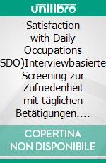 Satisfaction with Daily Occupations (SDO)Interviewbasiertes Screening zur Zufriedenheit mit täglichen Betätigungen. E-book. Formato PDF ebook