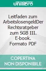 Leitfaden zum ArbeitslosengeldDer Rechtsratgeber zum SGB III. E-book. Formato PDF ebook
