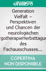 Generation Vielfalt – Perspektiven und Chancen der neurologischen ErgotherapieHerbsttagung des Fachausschusses Neurologie im DVE 2021. E-book. Formato PDF ebook
