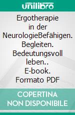Ergotherapie in der NeurologieBefähigen. Begleiten. Bedeutungsvoll leben.. E-book. Formato PDF ebook
