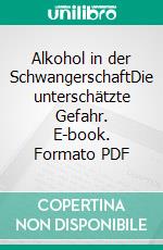 Alkohol in der SchwangerschaftDie unterschätzte Gefahr. E-book. Formato PDF ebook