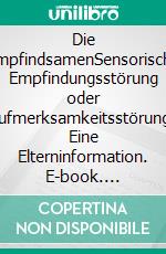 Die EmpfindsamenSensorische Empfindungsstörung oder Aufmerksamkeitsstörung? Eine Elterninformation. E-book. Formato PDF ebook