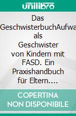 Das FASD-GeschwisterbuchAufwachsen als Geschwister von Kindern mit FASD. Ein Praxishandbuch für Eltern. E-book. Formato PDF ebook