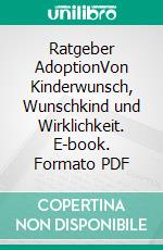Ratgeber AdoptionVon Kinderwunsch, Wunschkind und Wirklichkeit. E-book. Formato PDF ebook