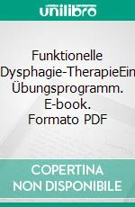Funktionelle Dysphagie-TherapieEin Übungsprogramm. E-book. Formato PDF ebook
