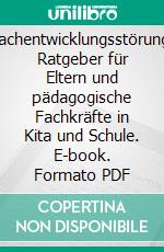 SprachentwicklungsstörungEin Ratgeber für Eltern und pädagogische Fachkräfte in Kita und Schule. E-book. Formato PDF ebook