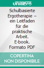 Schulbasierte Ergotherapie – ein Leitfaden für die praktische Arbeit. E-book. Formato PDF ebook