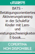 BATS - Betätigungsorientiertes Aktivierungstraining in der Schulefür Kinder mit Lern- und Leistungsschwierigkeiten. E-book. Formato PDF ebook