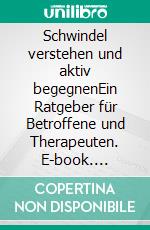 Schwindel verstehen und aktiv begegnenEin Ratgeber für Betroffene und Therapeuten. E-book. Formato PDF ebook