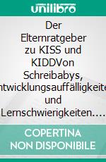 Der Elternratgeber zu KISS und KIDDVon Schreibabys, Entwicklungsauffälligkeiten und Lernschwierigkeiten. E-book. Formato PDF ebook