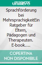 Sprachförderung bei MehrsprachigkeitEin Ratgeber für Eltern, Pädagogen und Therapeuten. E-book. Formato PDF ebook