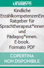 Kindliche ErzählkompetenzenEin Ratgeber für Sprachtherapeut*innen und Pädagog*innen. E-book. Formato PDF ebook