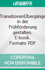 TransitionenÜbergänge in der Frühförderung gestalten. E-book. Formato PDF ebook