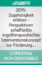 ZEPS: Zugehörigkeit erleben - Perspektiven schaffenEin ergotherapeutisches Interventionskonzept zur Förderung sozialer Partizipation. E-book. Formato PDF ebook