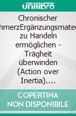 Chronischer SchmerzErgänzungsmaterial zu Handeln ermöglichen - Trägheit überwinden (Action over Inertia). E-book. Formato PDF ebook