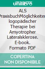 ALS PraxisbuchMöglichkeiten logopädischer Therapie bei Amyotropher Lateralsklerose. E-book. Formato PDF ebook