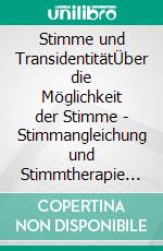 Stimme und TransidentitätÜber die Möglichkeit der Stimme - Stimmangleichung und Stimmtherapie für trans* Menschen. E-book. Formato PDF ebook