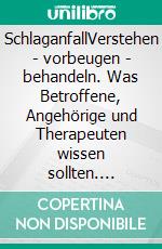 SchlaganfallVerstehen - vorbeugen - behandeln. Was Betroffene, Angehörige und Therapeuten wissen sollten. E-book. Formato PDF ebook