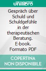 Gespräch über Schuld und Schuldgefühle in der therapeutischen Beratung. E-book. Formato PDF ebook