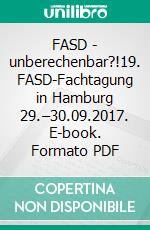FASD - unberechenbar?!19. FASD-Fachtagung in Hamburg 29.–30.09.2017. E-book. Formato PDF ebook