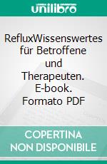 RefluxWissenswertes für Betroffene und Therapeuten. E-book. Formato PDF ebook