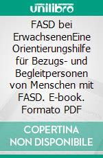 FASD bei ErwachsenenEine Orientierungshilfe für Bezugs- und Begleitpersonen von Menschen mit FASD. E-book. Formato PDF ebook