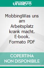 MobbingWas uns am Arbeitsplatz krank macht. E-book. Formato PDF ebook