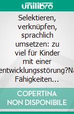Selektieren, verknüpfen, sprachlich umsetzen: zu viel für Kinder mit einer Sprachentwicklungsstörung?Narrative Fähigkeiten bei Kindern mit und ohne Sprachentwicklungsstörung im Grundschulalter. E-book. Formato PDF ebook