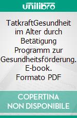 TatkraftGesundheit im Alter durch Betätigung Programm zur Gesundheitsförderung. E-book. Formato PDF ebook