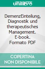 DemenzEinteilung, Diagnostik und therapeutisches Management. E-book. Formato PDF ebook