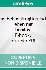 Tinnitus-BehandlungUnbeschwert leben mit Tinnitus. E-book. Formato PDF ebook