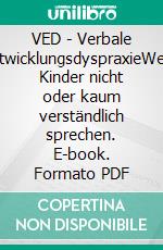 VED - Verbale EntwicklungsdyspraxieWenn Kinder nicht oder kaum verständlich sprechen. E-book. Formato PDF ebook