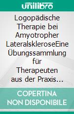 Logopädische Therapie bei Amyotropher LateralskleroseEine Übungssammlung für Therapeuten aus der Praxis für die Praxis. E-book. Formato PDF ebook