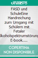 FASD und SchuleEine Handreichung zum Umgang mit Schülern mit Fetaler Alkoholspektrumstörung. E-book. Formato PDF ebook