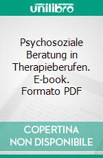 Psychosoziale Beratung in Therapieberufen. E-book. Formato PDF ebook