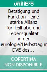Betätigung und Funktion - eine starke Allianz für Teilhabe und Lebensqualität in der Neurologie?Herbsttagung DVE des Fachausschusses Neurologie 2017. E-book. Formato PDF ebook