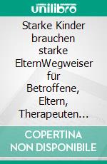 Starke Kinder brauchen starke ElternWegweiser für Betroffene, Eltern, Therapeuten und Pädagogen. E-book. Formato PDF ebook