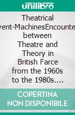 Theatrical Event-MachinesEncounters between Theatre and Theory in British Farce from the 1960s to the 1980s. E-book. Formato PDF ebook di Kerstin Howaldt