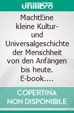 MachtEine kleine Kultur- und Universalgeschichte der Menschheit von den Anfängen bis heute. E-book. Formato PDF ebook di Silvio Vietta