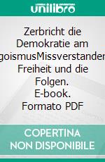 Zerbricht die Demokratie am EgoismusMissverstandene Freiheit und die Folgen. E-book. Formato PDF ebook