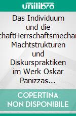 Das Individuum und die GesellschaftHerrschaftsmechanismen, Machtstrukturen und Diskurspraktiken im Werk Oskar Panizzas (1853–1921). E-book. Formato PDF ebook di Marcel Winter