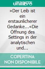 »Der Leib ist ein erstaunlicherer Gedanke...«Die Öffnung des Settings in der analytischen und psychodynamischen Therapie. E-book. Formato PDF ebook di Bernd Kuck