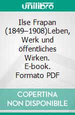 Ilse Frapan (1849–1908)Leben, Werk und öffentliches Wirken. E-book. Formato PDF ebook di Christa Kraft-Schwenk