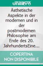 Ästhetische Aspekte in der modernen und in der postmodernen Philosophie am Ende des 20. JahrhundertsEine vergleichende Untersuchung zu Adorno, Jencks, Lyotard, Welsch, Flusser, Vattimo und Marquard. E-book. Formato PDF